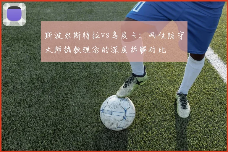 斯波尔斯特拉vs乌度卡：两位防守大师执教理念的深度拆解对比